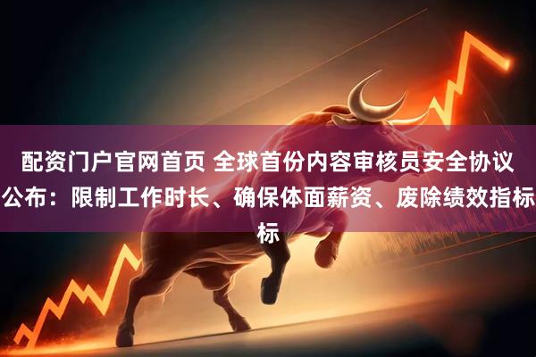 配资门户官网首页 全球首份内容审核员安全协议公布：限制工作时长、确保体面薪资、废除绩效指标