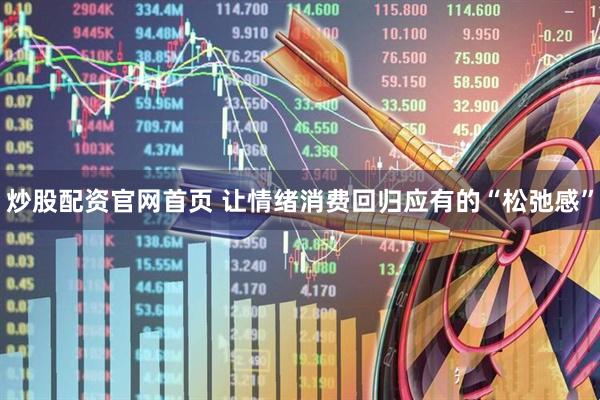 炒股配资官网首页 让情绪消费回归应有的“松弛感”