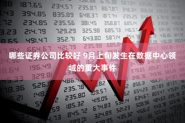 哪些证券公司比较好 9月上旬发生在数据中心领域的重大事件